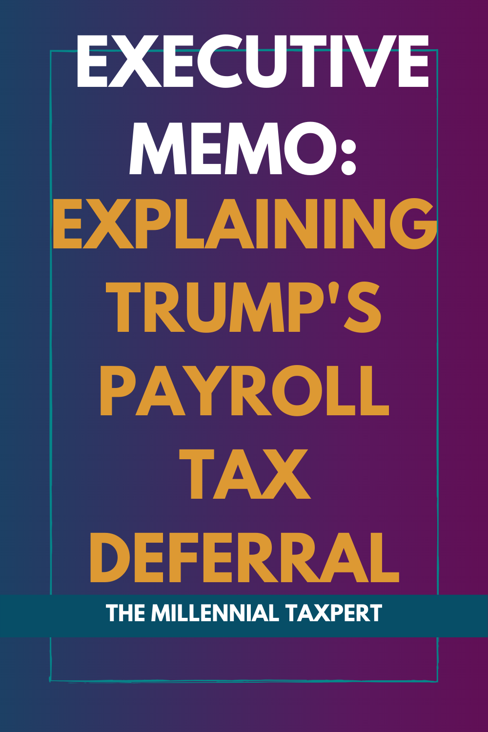 Pinterest graphic that says executive memo: explaining trump's payroll tax deferral